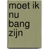 Moet ik nu bang zijn
