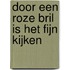 Door een roze bril is het fijn kijken