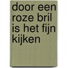 Door een roze bril is het fijn kijken by Ton van den Berg