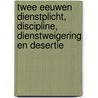 Twee eeuwen dienstplicht, discipline, dienstweigering en desertie door Stan Meuwese