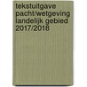 Tekstuitgave Pacht/Wetgeving landelijk gebied 2017/2018 by D.W. Bruil