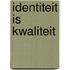 Identiteit is kwaliteit