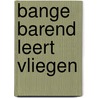 Bange Barend leert vliegen by Linda Bikker