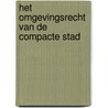 Het omgevingsrecht van de compacte stad door M.N. Boeve