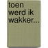 Toen werd ik wakker...