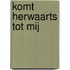 Komt herwaarts tot Mij