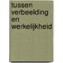Tussen verbeelding en werkelijkheid