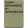 Tussen verbeelding en werkelijkheid by P.H.G. van Kuiken