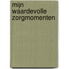 Mijn waardevolle zorgmomenten door Onbekend