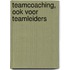 Teamcoaching, ook voor teamleiders