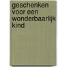 Geschenken voor een wonderbaarlijk kind by Tura Gerards