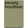 Eeuwig houdbaar by Andrea B. Maier