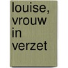 Louise, vrouw in verzet by Lida Sanders-Vet