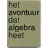 Het avontuur dat Algebra heet