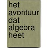 Het avontuur dat Algebra heet by Martin Kindt