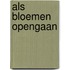 Als bloemen opengaan