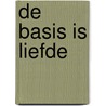 De basis is liefde door D. de Gelder