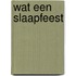 Wat een slaapfeest