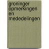 Groninger opmerkingen en mededelingen door Onbekend