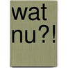 Wat Nu?! door Dick Westerhof