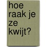 Hoe raak je ze kwijt? door Joep Schrijvers