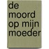 De moord op mijn moeder