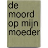 De moord op mijn moeder door Mensura Zvrko