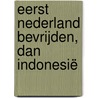 Eerst Nederland bevrijden, dan Indonesië by Buck Goudriaan