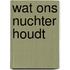 Wat ons nuchter houdt