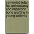 Cemented total hip arthroplasty and impaction bone grafting in young patients