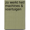 Zo werkt het! Machines & voertuigen by John Farndon