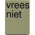 Vrees niet