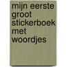 Mijn eerste groot stickerboek met woordjes by Unknown