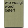Wie vraagt wordt beter! door Kjeld Aij