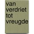 Van Verdriet Tot Vreugde
