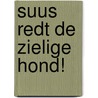 Suus redt de zielige hond! by Mariken Jongman