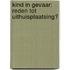 Kind in gevaar: reden tot uithuisplaatsing?