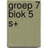 groep 7 blok 5 S+