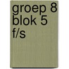 groep 8 blok 5 F/S by A. van Gool