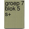 Groep 7 blok 5 S+ by A. van Gool