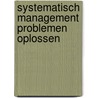 Systematisch management problemen oplossen by Hans Heerkens