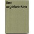 Tien orgelwerken