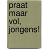 Praat maar vol, jongens! door Wim te Brake