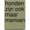 Honden zijn ook maar mensen door Johan D'Haveloose