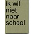 Ik wil niet naar school