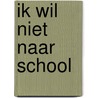 Ik wil niet naar school door Sarah Albee