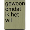 Gewoon omdat ik het wil by Madelyn Swaalep