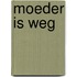 Moeder is weg