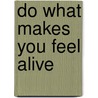 Do what makes you feel alive by Veerle Nugteren