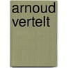 Arnoud vertelt door Arnoud Groen